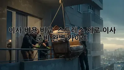 이사 비용 비교 & 스트레스 제로 이사 준비 완벽 가이드! ✨
